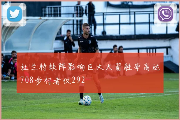 杜兰特缺阵影响巨大火箭胜率高达708步行者仅292