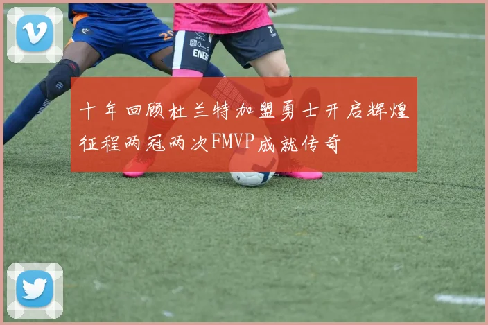 十年回顾杜兰特加盟勇士开启辉煌征程两冠两次FMVP成就传奇