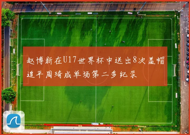 赵博新在U17世界杯中送出8次盖帽追平周琦成单场第二多纪录